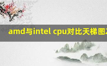 amd与intel cpu对比天梯图2020